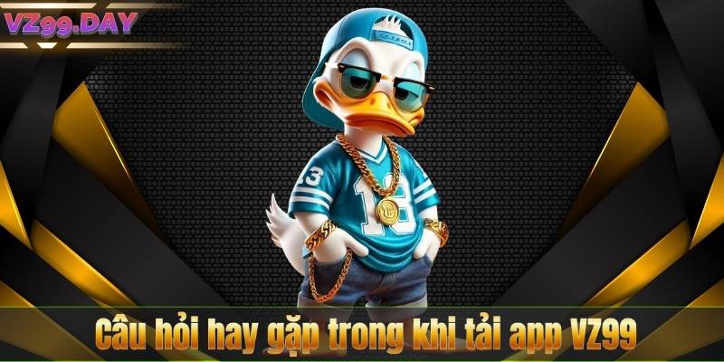 Câu hỏi hay gặp trong khi tải app VZ99