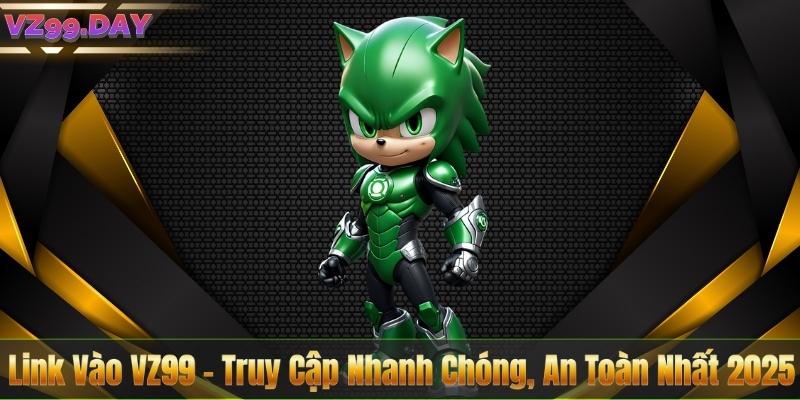 Link Vào VZ99 – Truy Cập Nhanh Chóng, An Toàn Nhất 2025