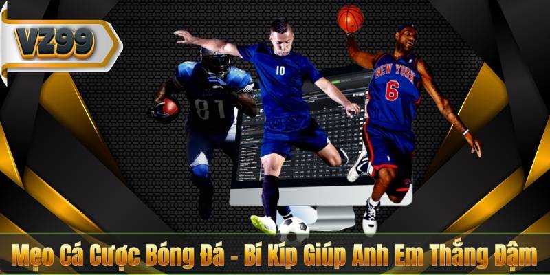 Mẹo Cá Cược Bóng Đá – Bí Kíp Giúp Anh Em Thắng Đậm