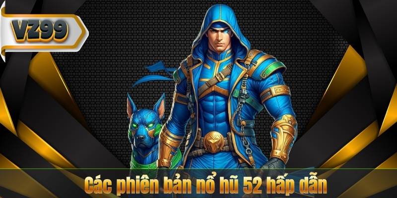 Nổ Hũ 52 – Khám Phá Thế Giới Giải Trí Đầy Kịch Tính 9 Các phiên bản nổ hũ 52 hấp dẫn