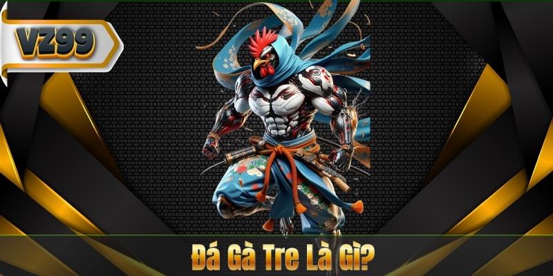 Đá Gà Tre - Hình Thức Chọi Kê Truyền Thống Hấp Dẫn 6 Đá Gà Tre Là Gì?