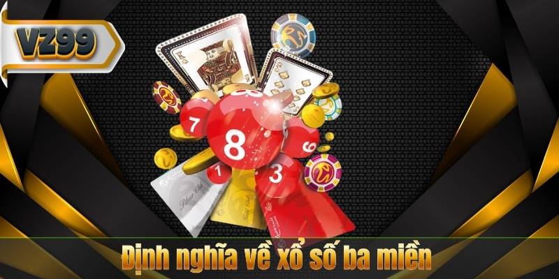 Xổ Số Ba Miền VZ99 – Bật Mí Luật Chơi Và Cơ Cấu Thưởng 6 Định nghĩa về xổ số ba miền