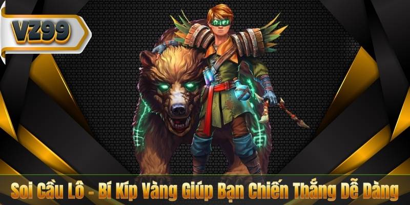 Soi Cầu Lô - Bí Kíp Vàng Giúp Bạn Chiến Thắng Dễ Dàng