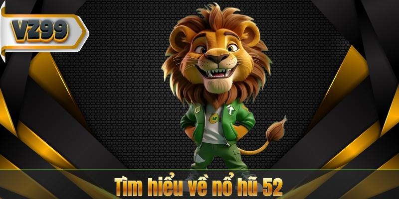 Nổ Hũ 52 – Khám Phá Thế Giới Giải Trí Đầy Kịch Tính 7 Tìm hiểu về nổ hũ 52