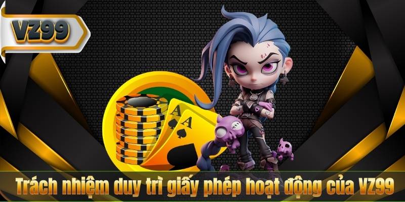 Trách nhiệm duy trì giấy phép hoạt động của VZ99