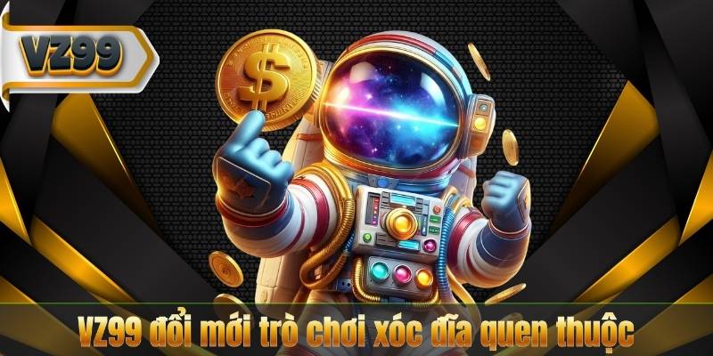 Xóc Đĩa VZ99 – Trải Nghiệm Đỉnh Cao Không Thể Bỏ Qua 6 VZ99 đổi mới trò chơi xóc đĩa quen thuộc