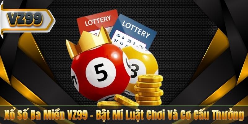 Xổ Số Ba Miền VZ99 – Bật Mí Luật Chơi Và Cơ Cấu Thưởng
