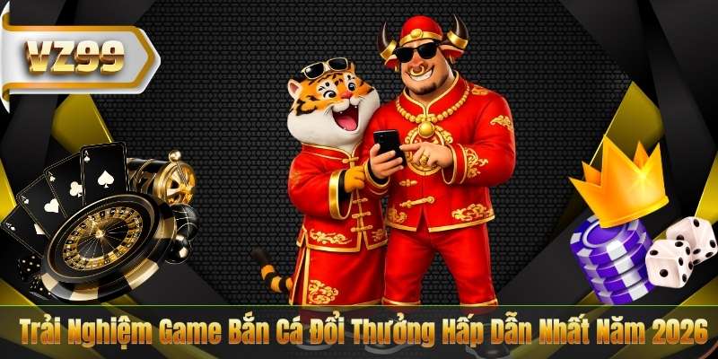 Trải Nghiệm Game Bắn Cá Đổi Thưởng Hấp Dẫn Nhất Năm 2026